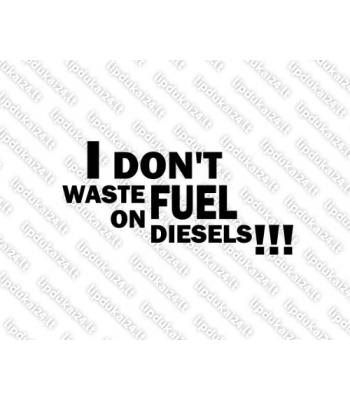 I Dont Waste Fuel On Diesels